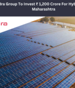 Mahindra Group To Invest ₹ 1,200 Crore For Hybrid Project In Maharashtra